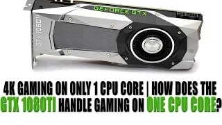 4K Gaming on Only 1 CPU Core | How Does the GTX 1080Ti Handle Gaming on One CPU Core ?