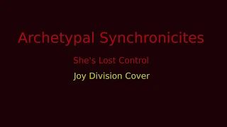 Archetypal Synchronicities - She's Lost Control (Joy Division Cover)