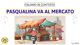 Italiano in contesto #22: PASQUALINA VA AL MERCATO (Learn Italian in context)