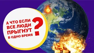 Планета в опасности? Что будет, если все люди на Земле подпрыгнут одновременно?