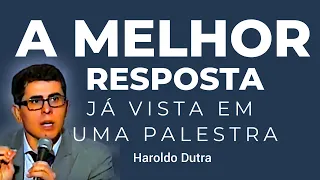 A MELHOR RESPOSTA JÁ VISTA EM UMA PALESTRA - HAROLDO DUTRA DIAS