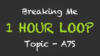 Topic, ft. A7S - Breaking Me (1 Hour Loop) (With Lyrics)