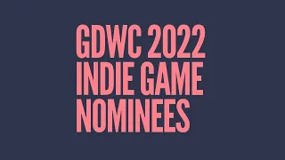 GDWC 2022 INDIE GAME NOMINEES