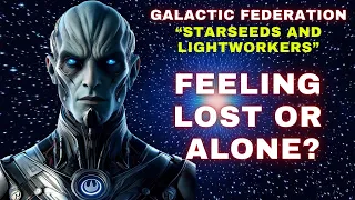 From the Galactic Federation to All Lightworkers and Starseeds - Never feel lost or alone