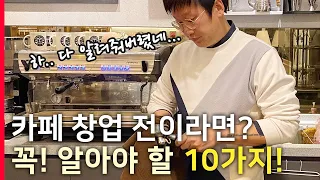 카페 창업 전 꼭! 알아야 할 10가지 / 소자본 창업 준비 / 현업 Cafe 사장이 알려드려요