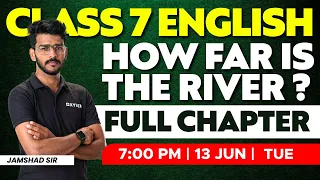 Class 7 English - HOW FAR IS THE RIVER ? FULL CHAPTER | Xylem Class 7