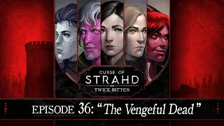 The Vengeful Dead | Curse of Strahd: Twice Bitten — Episode 36