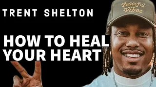 HOW TO HEAL YOUR BROKEN HEART | TRENT SHELTON