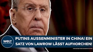 RUSSLAND: Putins Außenminister in China! Ein Satz von Sergej Lawrow zur Beziehung lässt aufhorchen