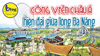 Hướng dẫn tham quan công viên Châu Á Đà Nẵng 2021 đầy đủ và chi tiết nhất