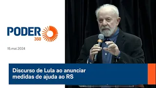 Discurso de Lula ao anunciar medidas de ajuda ao RS