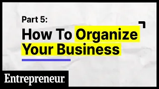 How To Organize Your Business | Part 5 of 6 | Entrepreneur