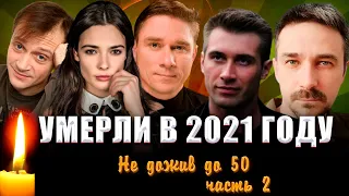 УШЛИ В 2021, НЕ ДОЖИВ ДО 50/ Знаменитые люди, умершие в 2021 году/ ЧАСТЬ ВТОРАЯ