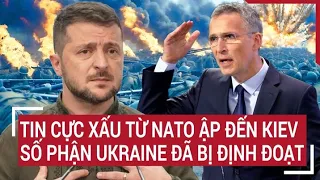 Điểm nóng thế giới: Tin cực xấu từ NATO ập đến Kiev, số phận Ukraine đã bị định đoạt