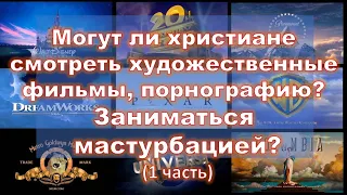 Могут ли христиане смотреть художественные фильмы,порнографию?Заниматься мастурбацией?( 1 часть)