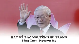 Hát Về Bác Nguyễn Phú Trọng, Sáng tác : Nguyễn Mỵ