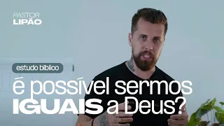 É POSSÍVEL SERMOS IGUAIS A DEUS? | Estudo Bíblico com pastor Lipão [EPISÓDIO 01]