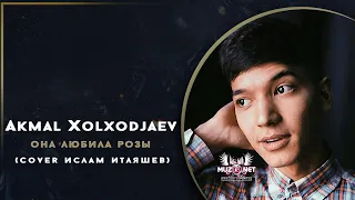 Akmal Xolxodjayev - Она любила розы | Акмаль Холходжаев (Cover Ислам Итляшев)