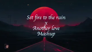 Set fire to the rain x Another love MASHUP