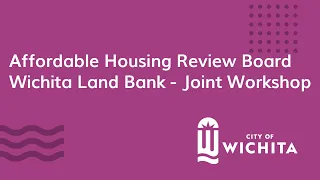 Joint Workshop - Affordable Housing Review Board/Wichita Land Bank January 11, 2024