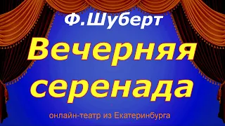 Вечерняя серенада. муз.Франц Шуберт.сл.Л. Рельштаб.Перевод Н. Огарев.  Онлайн театр из Екатеринбурга