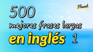 Las 500 mejores frases largas en inglés - Volumen 1