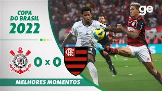 CORINTHIANS 0 X 0 FLAMENGO | MELHORES MOMENTOS | FINAL COPA DO BRASIL 2022 | ge.globo