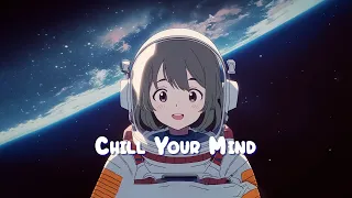 Chill Your Mind 🌌 Calm Your Anxiety - Lofi Hip Hop Mix to Relax / Study / Work to 🌌 Sweet Girl