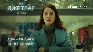 Kedr Livanskiy - День за днем (OST «Джетлаг»)