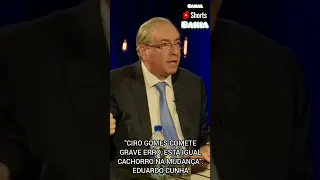 "CIRO GOMES COMETE GRAVE ERRO, ESTÁ IGUAL CACHORRO NA MUDANÇA". EDUARDO CUNHA