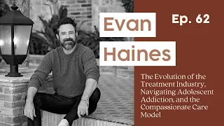 62. Mental Health Treatment, Adolescent Addiction Compassionate Care feat. Evan Haines | FULL EP