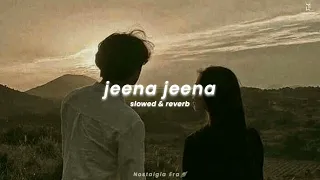 Jeena Jeena | slowed & reverb | Atif aslam | Nostalgia Era 🪐 #slowedandreverb #slowed #reverb #song