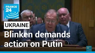 UN showdown on Ukraine: Blinken demands action on Putin, Lavrov rejects accusations • FRANCE 24