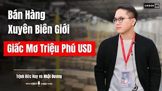 DROPSHIP | Khởi nghiệp kinh doanh XUYÊN BIÊN GIỚI | Podcast Under 30