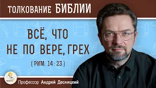 "Всё, что не по вере, грех" (Рим.14:23) Профессор Андрей Сергеевич Десницкий