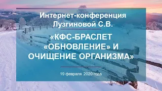 Лузгинова С.В.«КФС-браслет «ОБНОВЛЕНИЕ» и очищение организма»  19.02.20