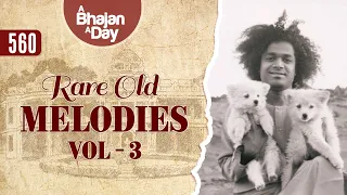 560 - Rare Old Melodies Vol - 3 | Sri Sathya Sai Bhajans