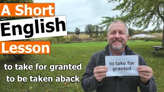 Learn the English Phrases "to take for granted" and "to be taken aback"