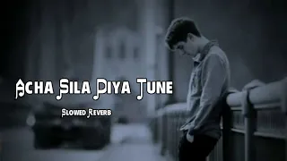 Acha Sila Diya Tune Mere Pyar Ka B Praak / Slowed x Reverb /