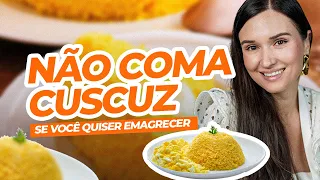 NÃO COMA CUSCUZ se quiser EMAGRECER!