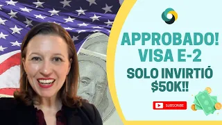 Aprobado! Visa E-2 de Inversionista con $50K de inversión!