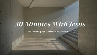 30 Minutes With Jesus | Soaking Worship Music Into Heavenly Sounds // Instrumental Soaking Worship