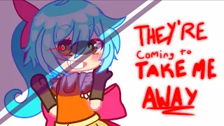 //. . .THEY’RE COMING TO TAKE ME AWAY! [OC :: EmilY]