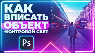 🔥Как ПРАВИЛЬНО ВПИСЫВАТЬ Объект в ФОН в Фотошопе / КОНТУРНЫЙ свет 🔥