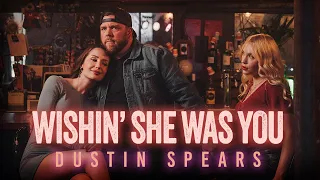 Dustin Spears - Wishin’ She Was You (Official Music Video)