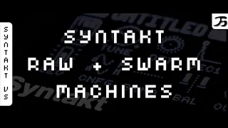 SYNTAKT RAW & SWARM Machines