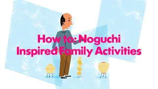 How to: Noguchi Inspired Family Activities