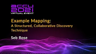 Example Mapping: A Structured, Collaborative Discovery Technique - Seb Rose [ ACCU 2021 ]