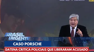 'Atrapalhou a investigação e por isso que tá livre', diz Datena sobre caso Porsche | Brasil Urgente