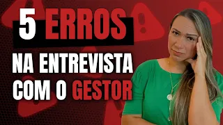 ENTREVISTA COM O GESTOR | 5 ERROS QUE REPROVAM NA ENTREVISTA DE EMPREGO